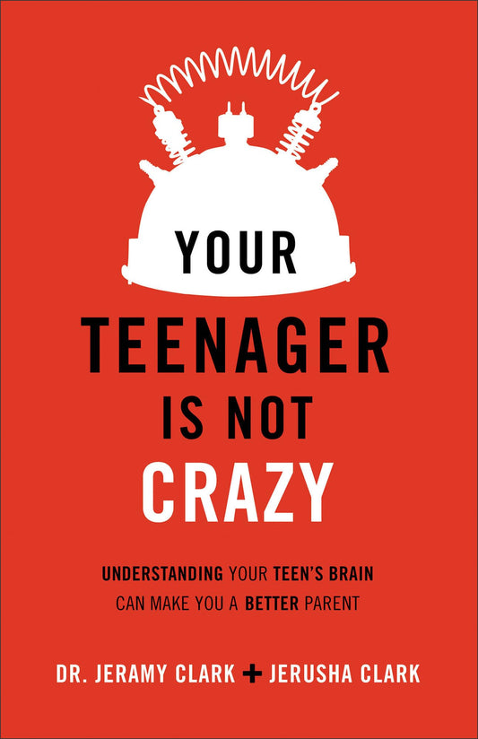 Your Teenager Is Not Crazy: Understanding Your Teen's Brain Can Make You a Better Parent - 9297