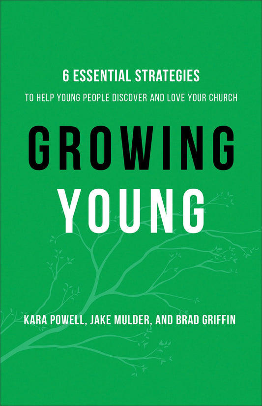 Growing Young: Six Essential Strategies to Help Young People Discover and Love Your Church - 9263
