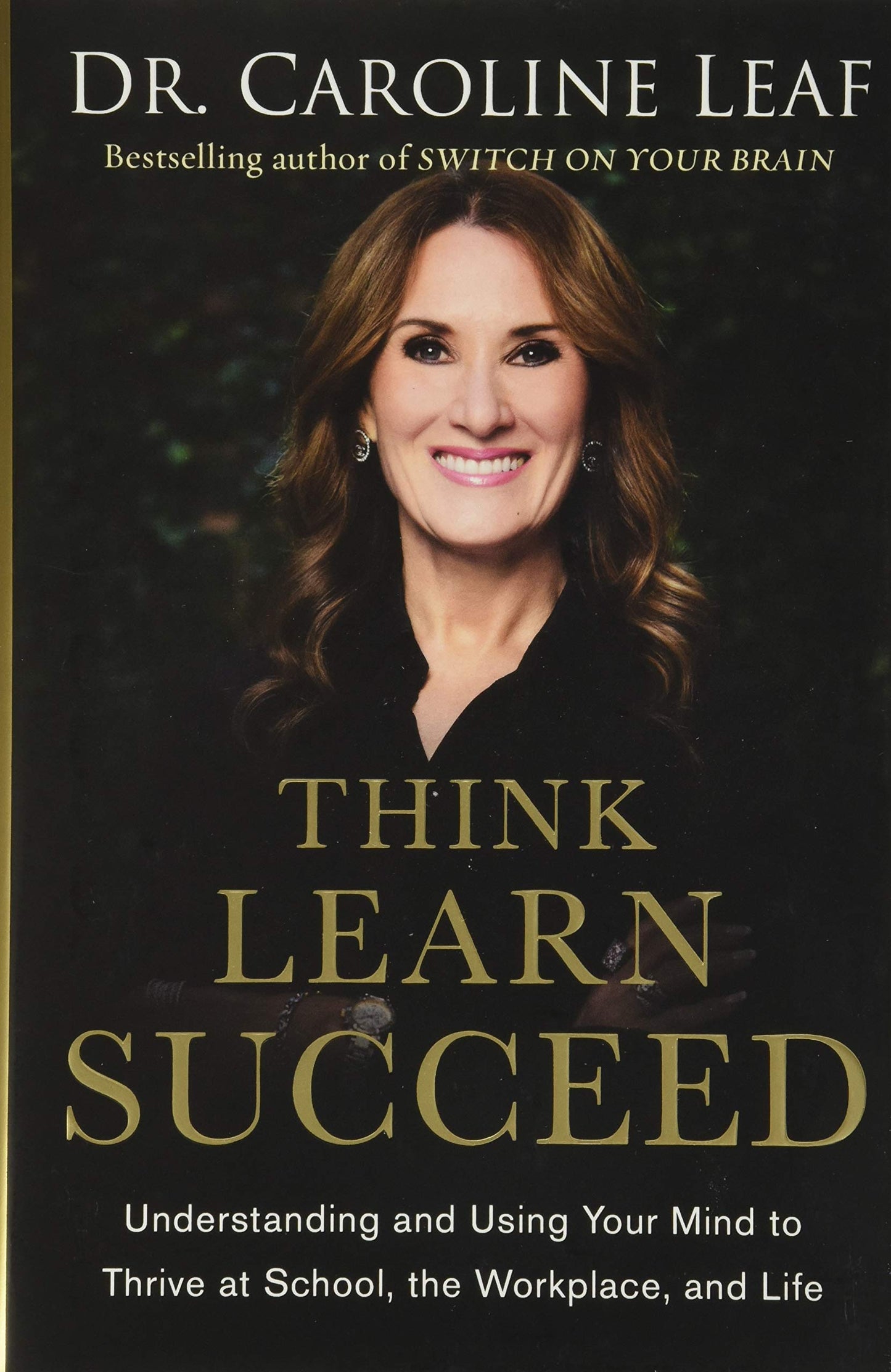 Think, Learn, Succeed: Understanding and Using Your Mind to Thrive at School, the Workplace, and Life The Happy Book Stack