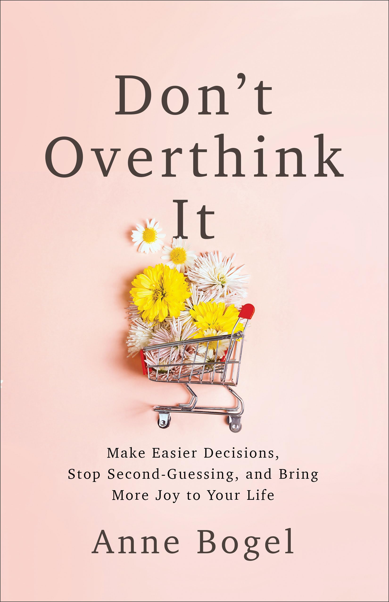 Don't Overthink It: Make Easier Decisions, Stop Second-Guessing, and Bring More Joy to Your Life The Happy Book Stack