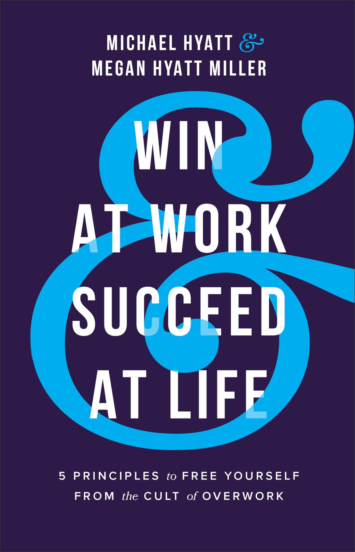 Win at Work and Succeed at Life: 5 Principles to Free Yourself from the Cult of Overwork The Happy Book Stack