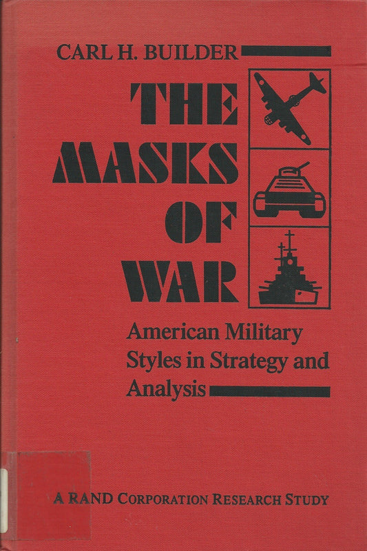 The Masks of War: American Military Styles in Strategy and Analysis: A RAND Corporation Research Study - 3877