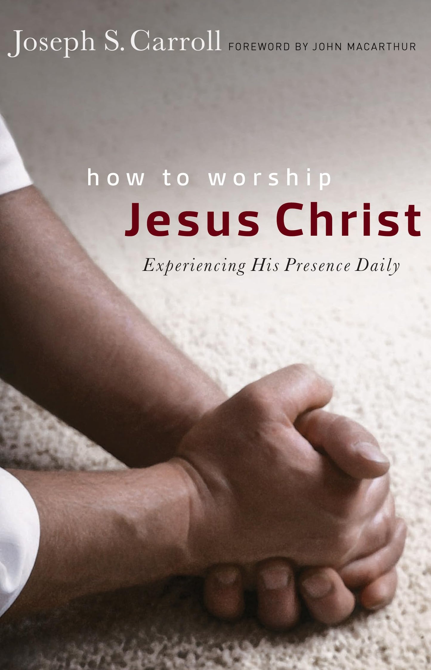 How to Worship Jesus Christ: Experiencing His Manifest Presence Daily The Happy Book Stack