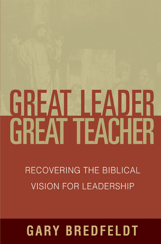 Great Leader, Great Teacher: Recovering the Biblical Vision for Leadership - 4649