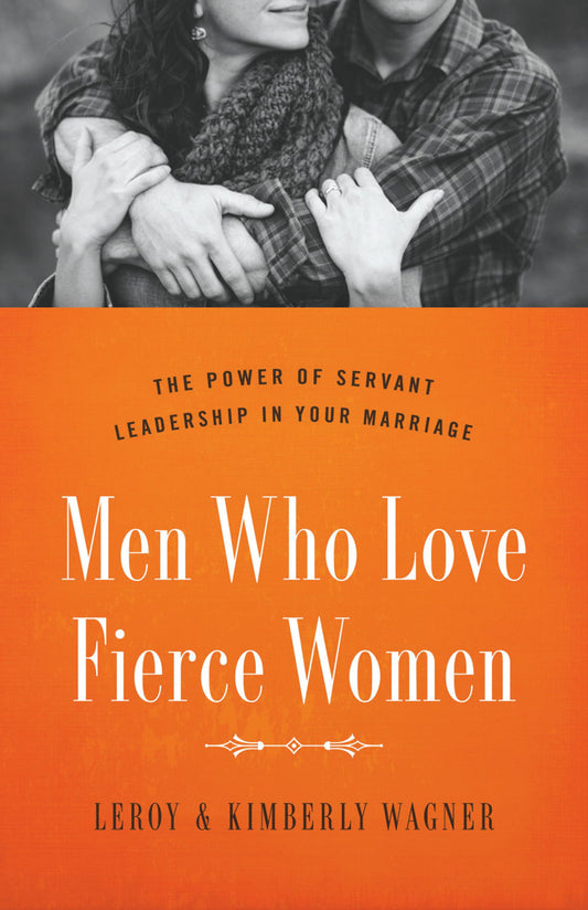 Men Who Love Fierce Women: The Power of Servant Leadership in Your Marriage - 1399
