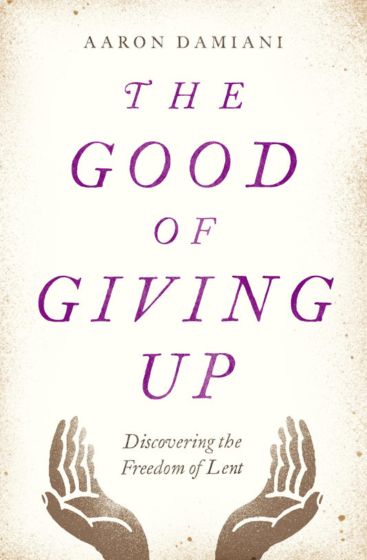 The Good of Giving Up: Discovering the Freedom of Lent The Happy Book Stack