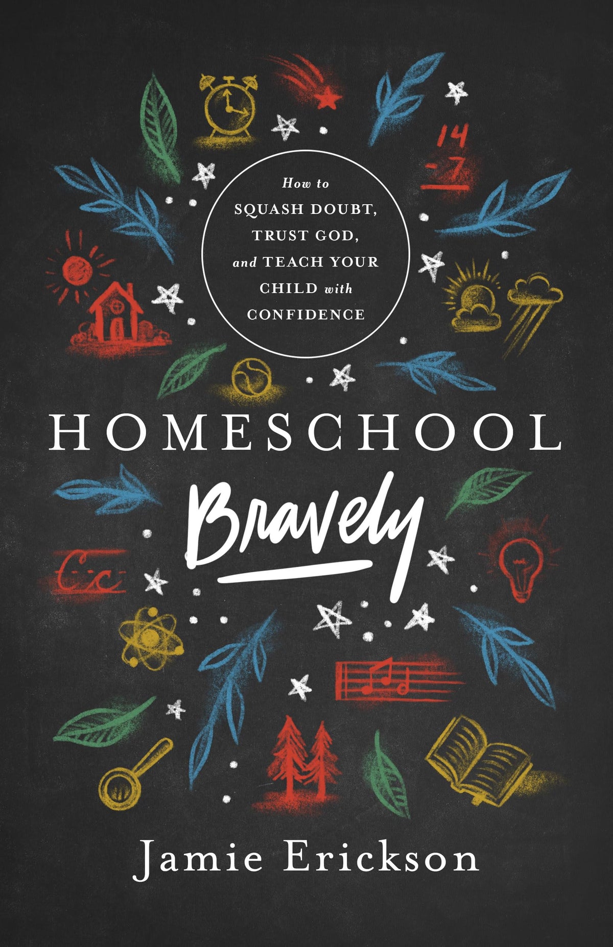 Homeschool Bravely: How to Squash Doubt, Trust God, and Teach Your Child with Confidence The Happy Book Stack