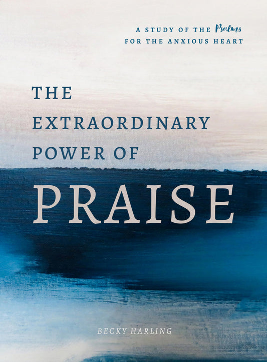 The Extraordinary Power of Praise: A 6-Week Study of the Psalms for the Anxious Heart The Happy Book Stack
