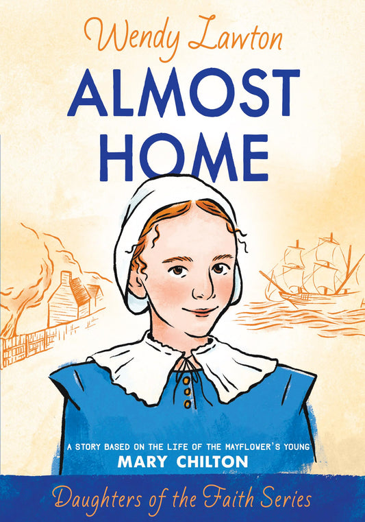 Almost Home: A Story Based on the Life of the Mayflower's Young Mary Chilton (Daughters of the Faith Series) The Happy Book Stack