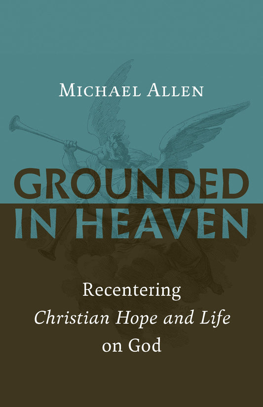 Grounded in Heaven: Recentering Christian Hope and Life on God - 5114