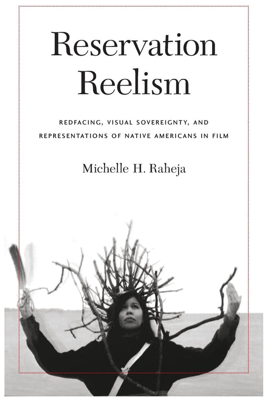 Reservation Reelism: Redfacing, Visual Sovereignty, and Representations of Native Americans in Film - 549