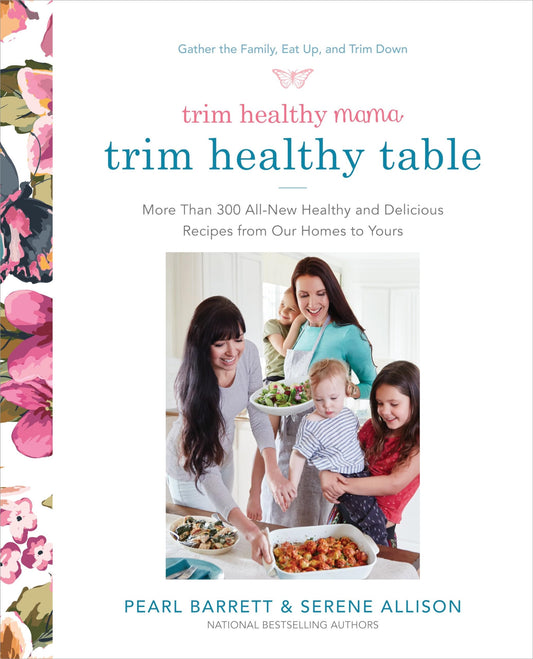 Trim Healthy Mama's Trim Healthy Table: More Than 300 All-New Healthy and Delicious Recipes from Our Homes to Yours : A Cookbook The Happy Book Stack