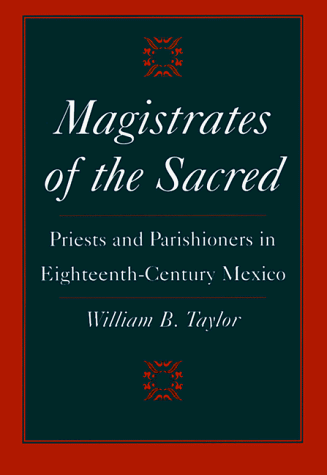 Magistrates of the Sacred: Priests and Parishioners in Eighteenth-Century Mexico - 8129