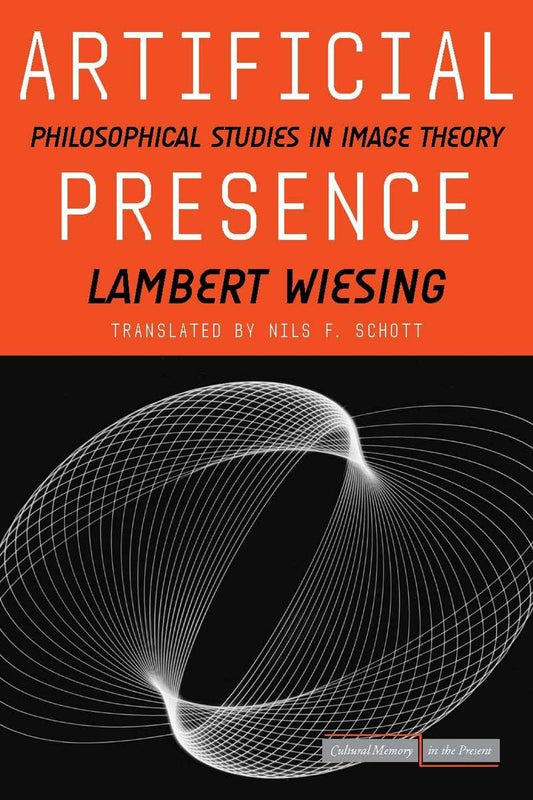 Artificial Presence: Philosophical Studies in Image Theory (Cultural Memory in the Present) - 5119