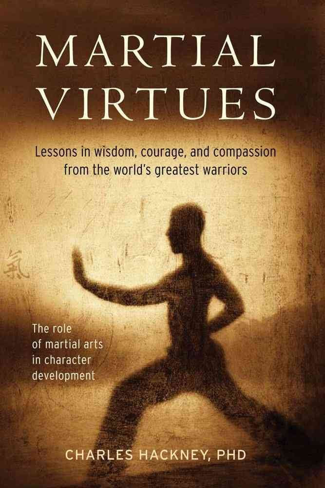 Martial Virtues: Lessons in Wisdom, Courage, and Compassion from the World's Greatest Warriors The Happy Book Stack
