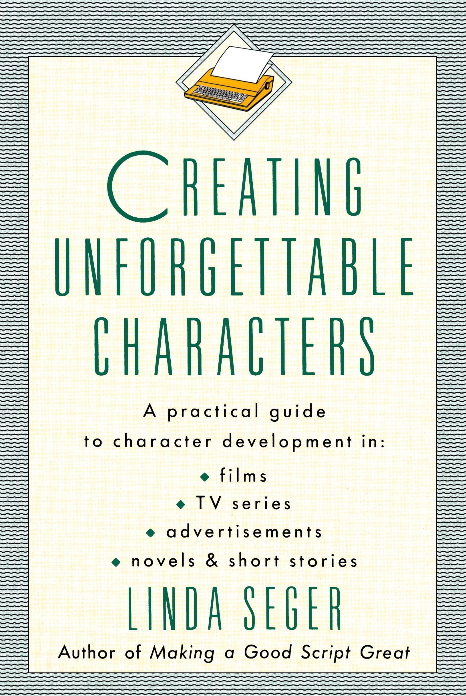 Creating Unforgettable Characters: A Practical Guide to Character Development in Films, TV Series, Advertisements, Novels & Short Stories The Happy Book Stack