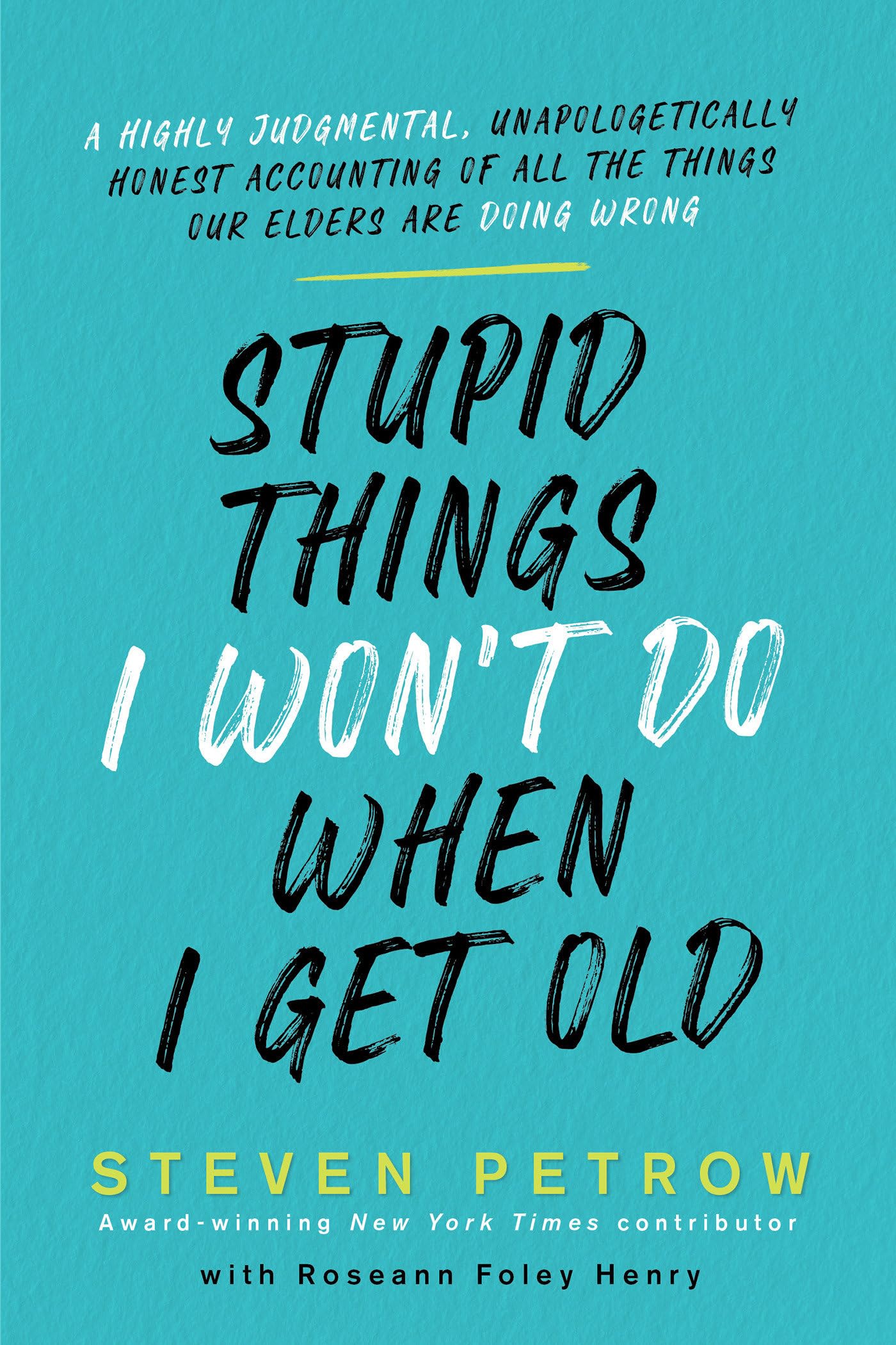 Stupid Things I Won't Do When I Get Old: A Highly Judgmental, Unapologetically Honest Accounting of All the Things Our Elders Are Doing Wrong The Happy Book Stack