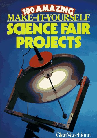 100 Amazing Make-It-Yourself Science Fair Projects The Happy Book Stack