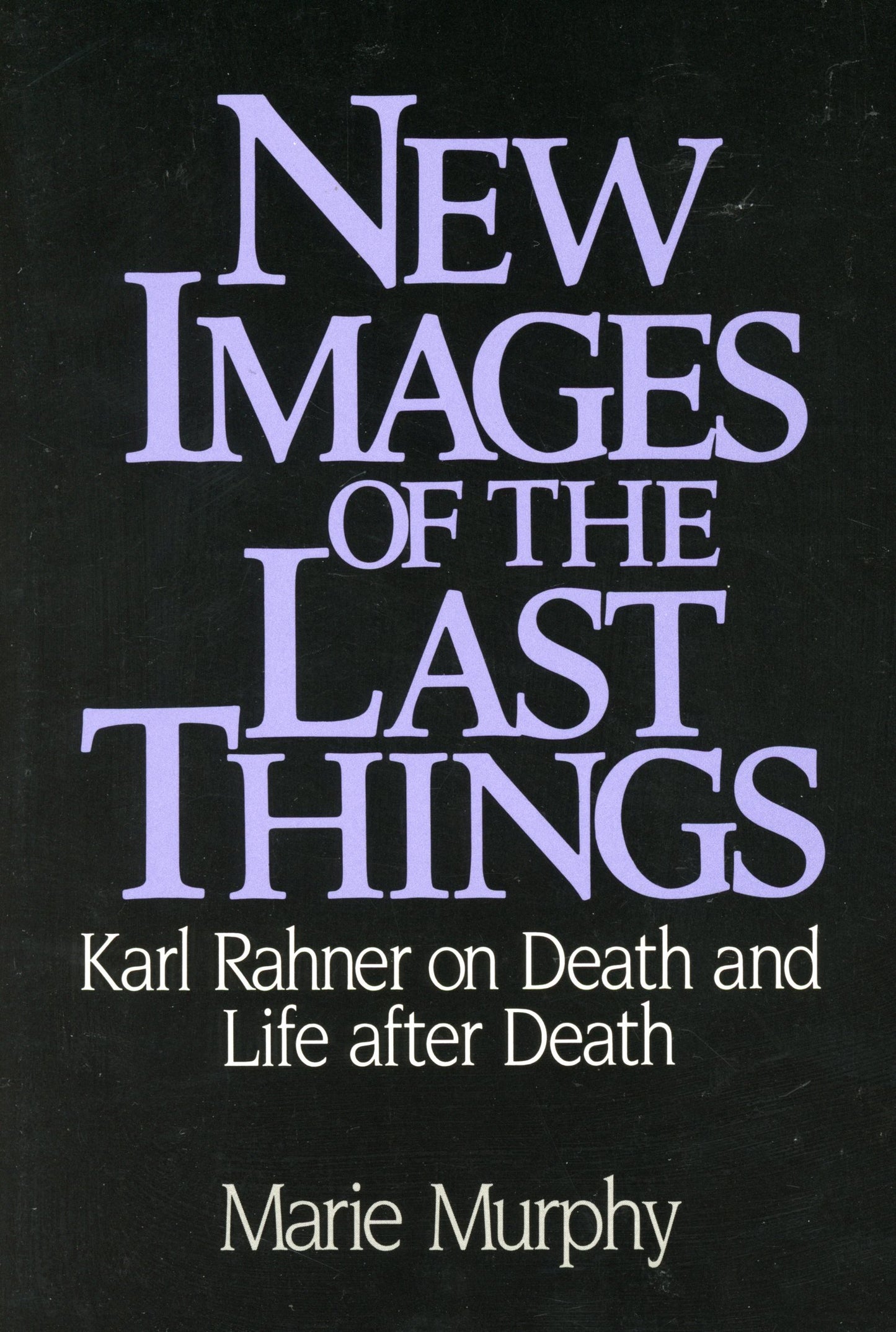 New Images of the Last Things: Karl Rahner on Death and Life After Death - 2998