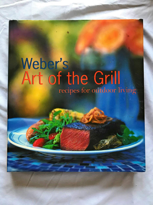 Weber's Art of the Grill: Recipes for Outdoor Living The Happy Book Stack