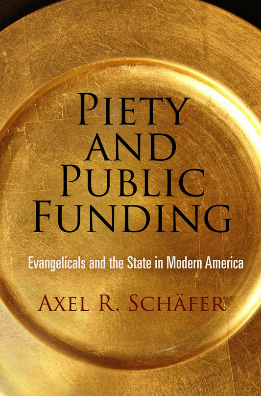 Piety and Public Funding: Evangelicals and the State in Modern America (Politics and Culture in Modern America) - 9868
