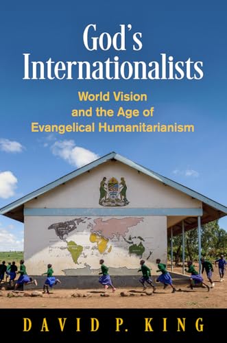 God's Internationalists: World Vision and the Age of Evangelical Humanitarianism (Haney Foundation Series) - 6608