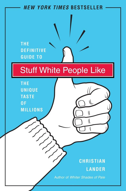 Stuff White People Like: A Definitive Guide to the Unique Taste of Millions The Happy Book Stack