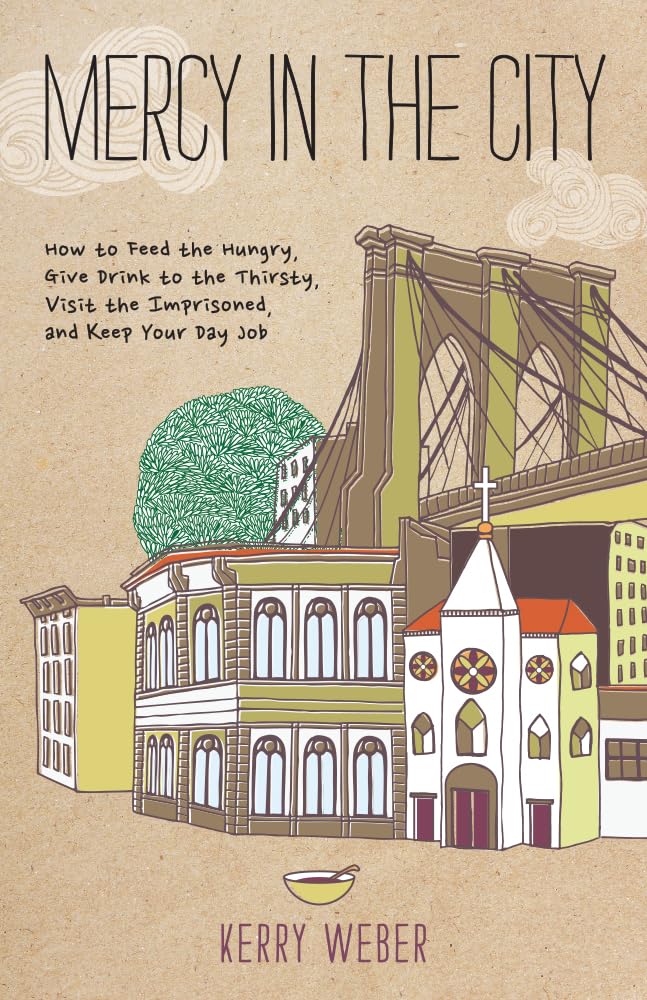 Mercy in the City: How to Feed the Hungry, Give Drink to the Thirsty, Visit the Imprisoned, and Keep Your Day Job The Happy Book Stack