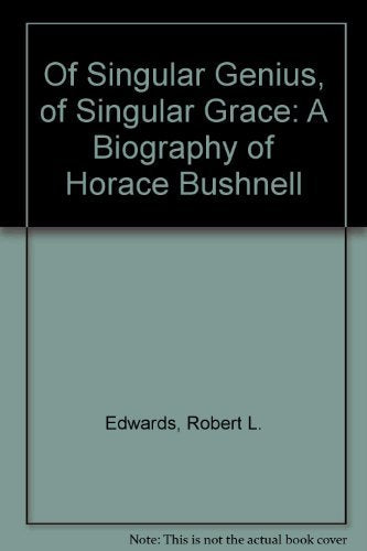 Of Singular Genius, of Singular Grace: A Biography of Horace Bushnell The Happy Book Stack