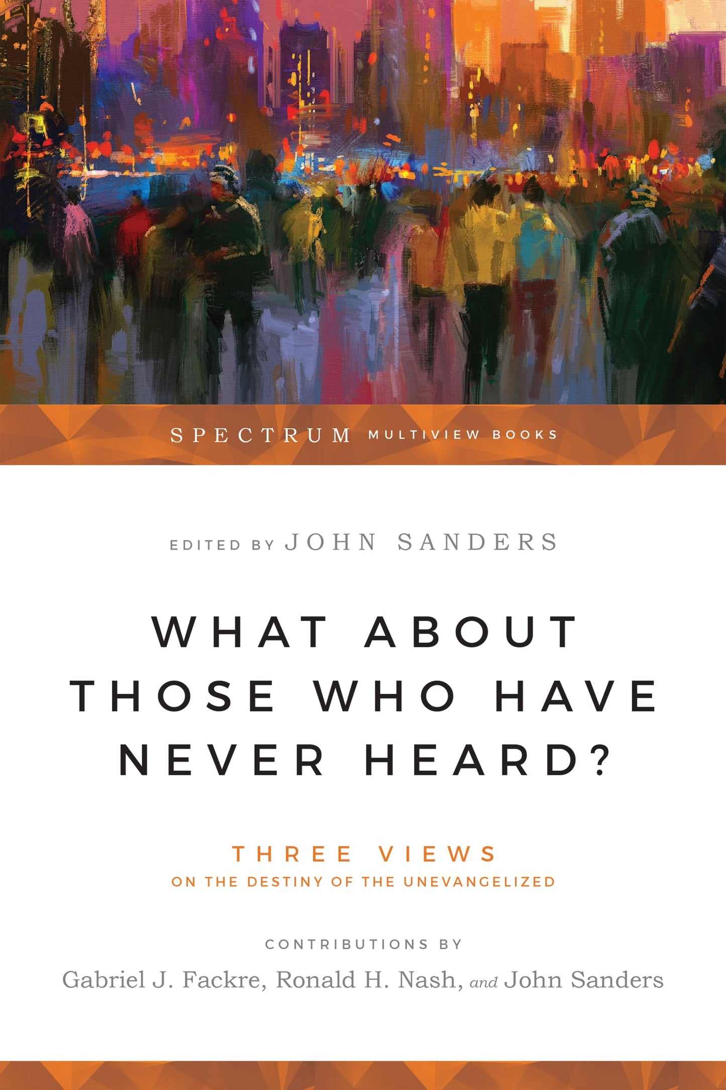 What About Those Who Have Never Heard?: Three Views on the Destiny of the Unevangelized (Spectrum Multiview Book Series) The Happy Book Stack