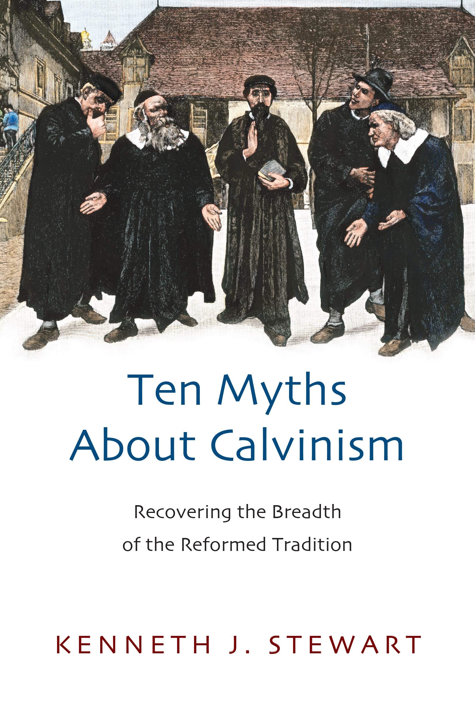 Ten Myths About Calvinism: Recovering the Breadth of the Reformed Tradition The Happy Book Stack