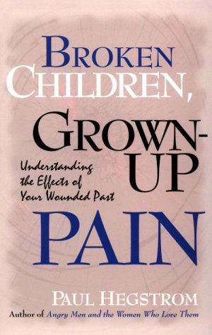 Broken Children, Grown-Up Pain : Understanding the Effects of Your Wounded Past The Happy Book Stack