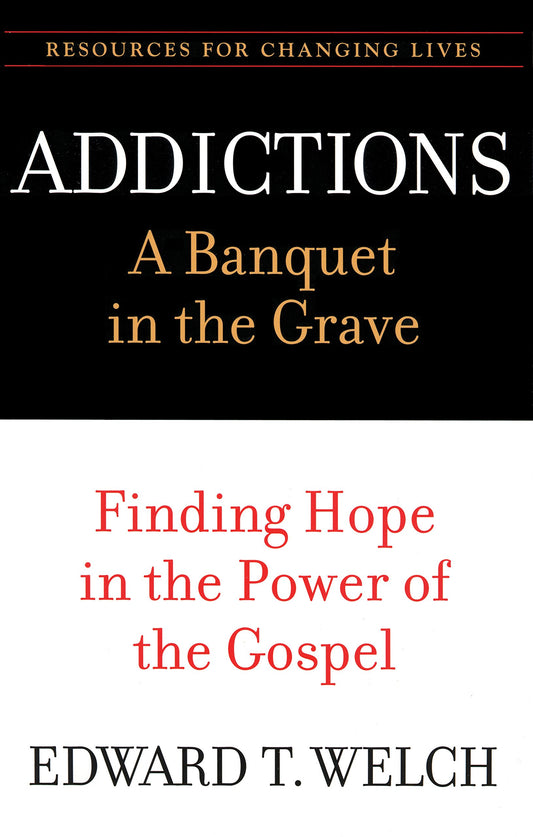 Addictions: A Banquet in the Grave: Finding Hope in the Power of the Gospel (Resources for Changing Lives) - 8712