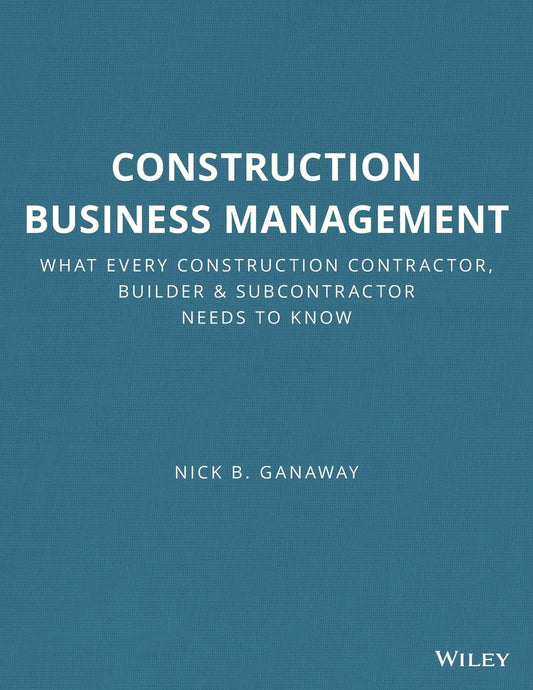 Construction Business Management: What Every Construction Contractor, Builder & Subcontractor Needs to Know
