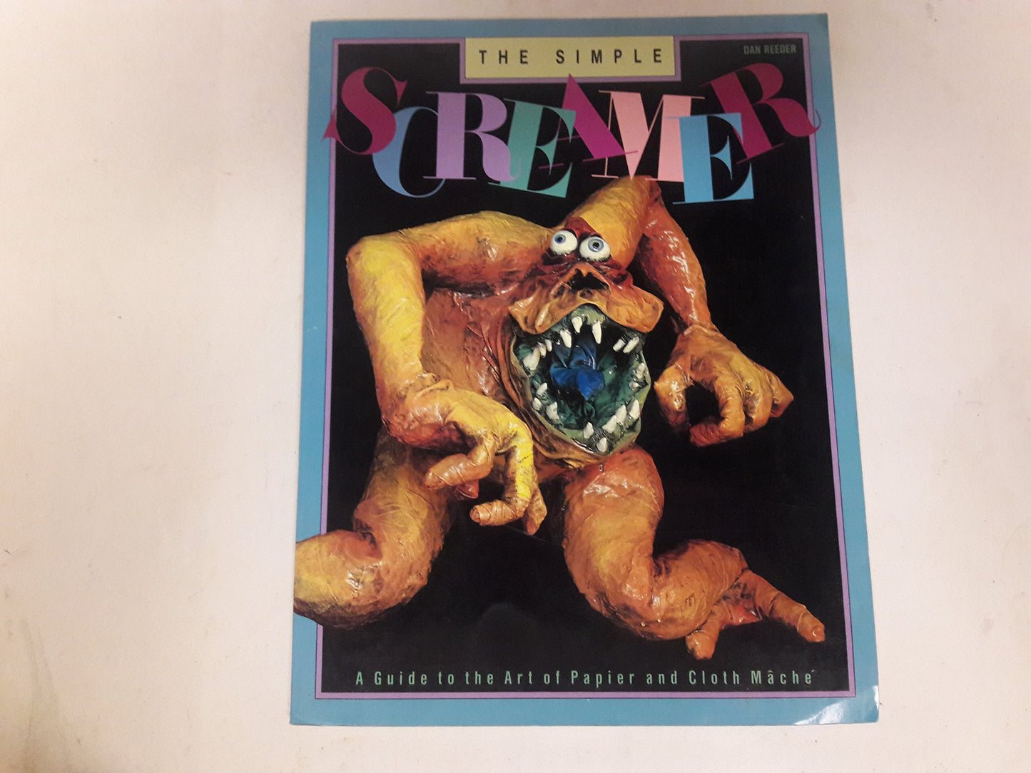 The Simple Screamer: A Guide to the Art of Papier and Cloth Mache The Happy Book Stack