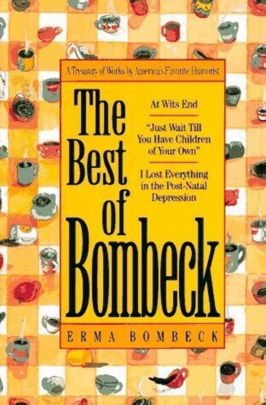 The Best of Bombeck: At Wit's End, Just Wait Until You Have Children of Your Own, I Lost Everything in the Post-Natal Depression - 4419