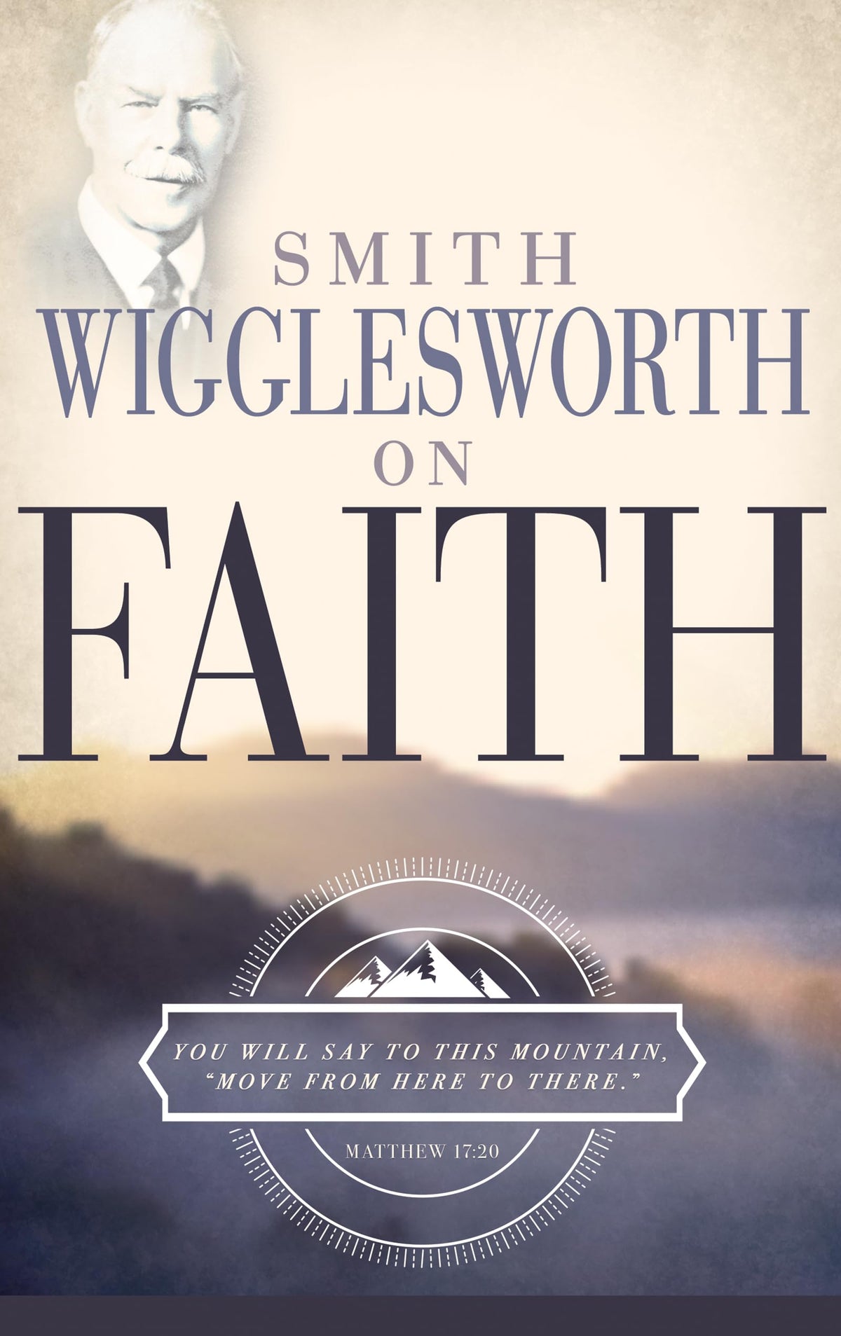 Smith Wigglesworth on Faith The Happy Book Stack
