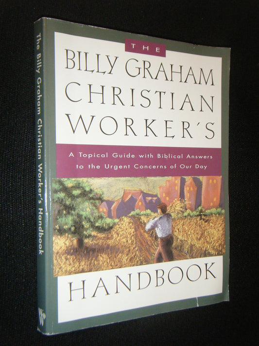 The Billy Graham Christian Worker's Handbook: A Topical Guide with Biblical Answers to the Urgent Concerns of Our Day The Happy Book Stack