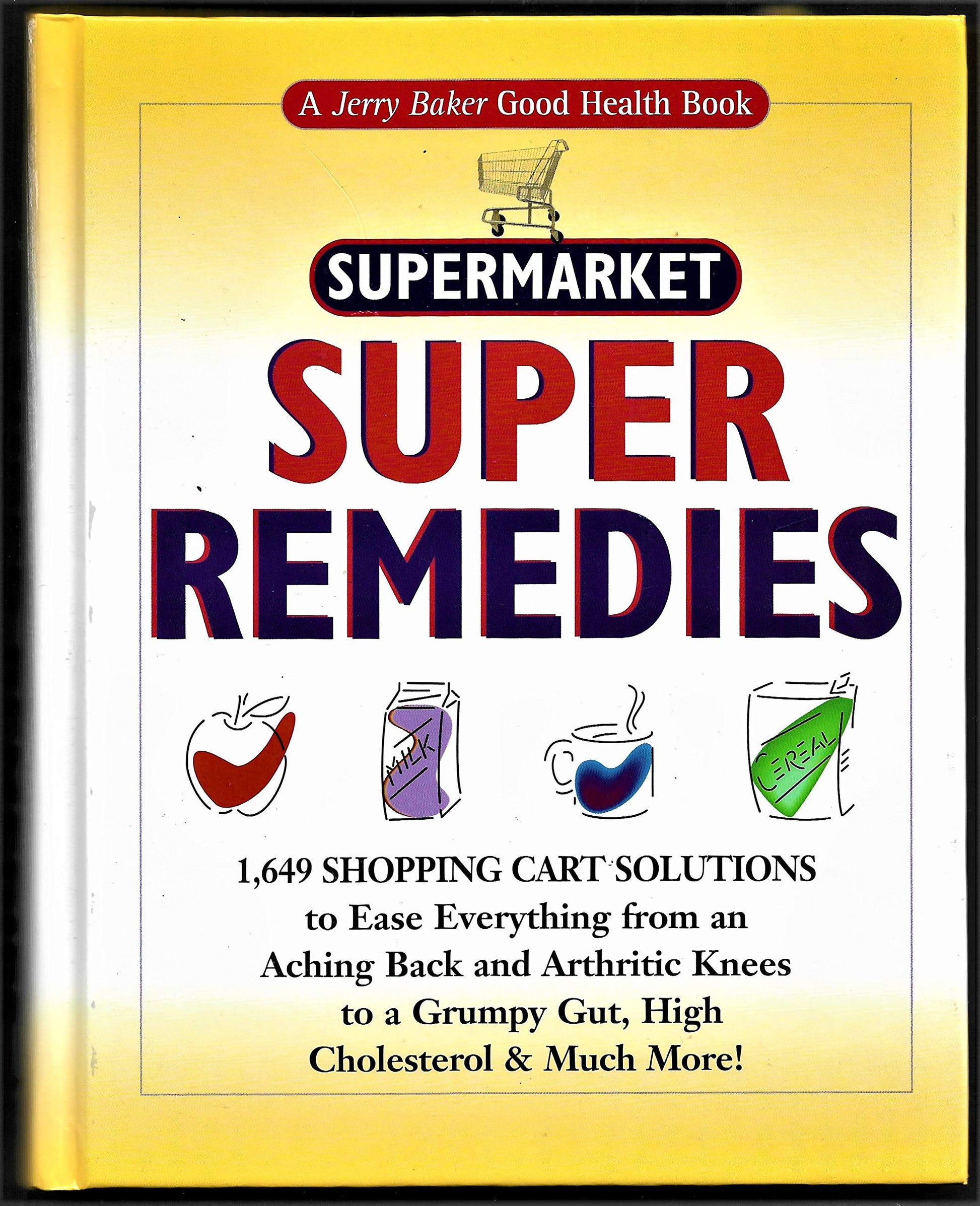 Jerry Baker's Supermarket Super Remedies: 1,649 Shopping Cart Solutions to Ease Everything from an Aching Back and Arthritic Knees to a Grumpy Gut, ... & Much More! (Jerry Baker Good Health series) The Happy Book Stack
