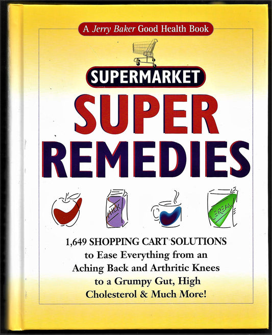 Jerry Baker's Supermarket Super Remedies: 1,649 Shopping Cart Solutions to Ease Everything from an Aching Back and Arthritic Knees to a Grumpy Gut, ... & Much More! (Jerry Baker Good Health series) The Happy Book Stack