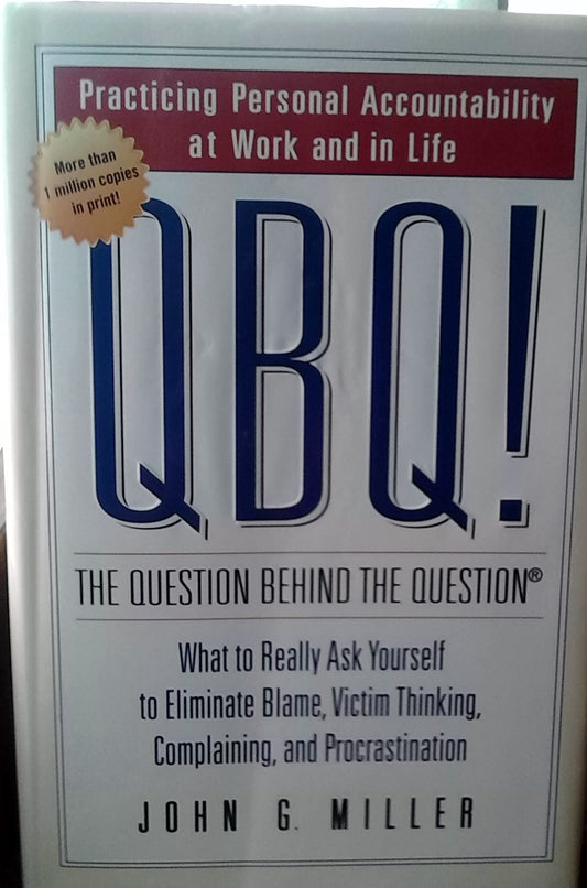 QBQ! The Question Behind the Question: Practicing Personal Accountability in business and in Life The Happy Book Stack