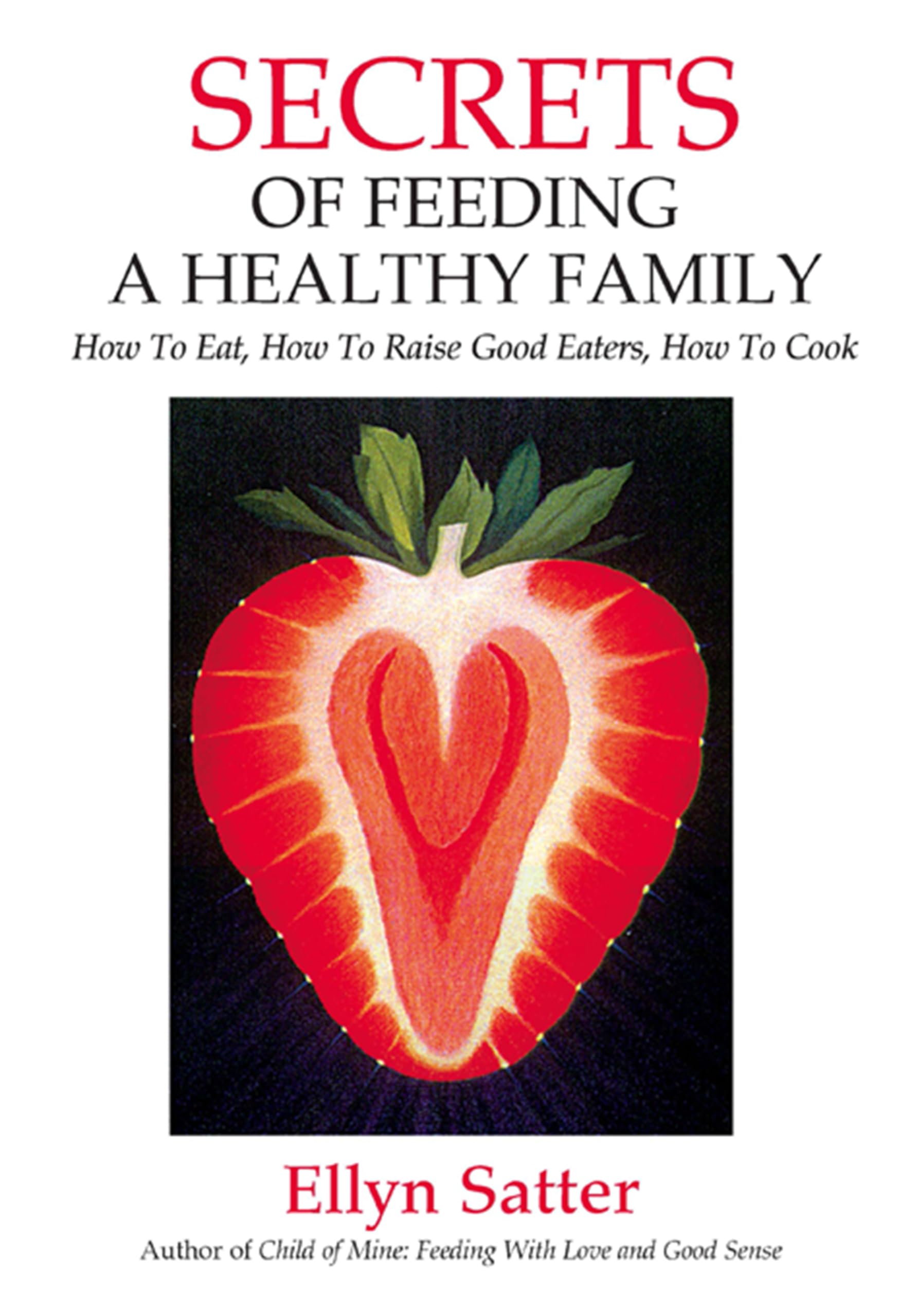 Secrets of Feeding a Healthy Family: How to Eat, How to Raise Good Eaters, How to Cook The Happy Book Stack
