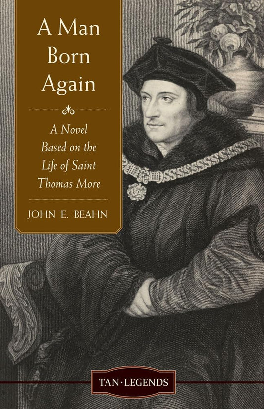 A Man Born Again: A Novel based on the Life of Saint Thomas More (Tan Legends) The Happy Book Stack