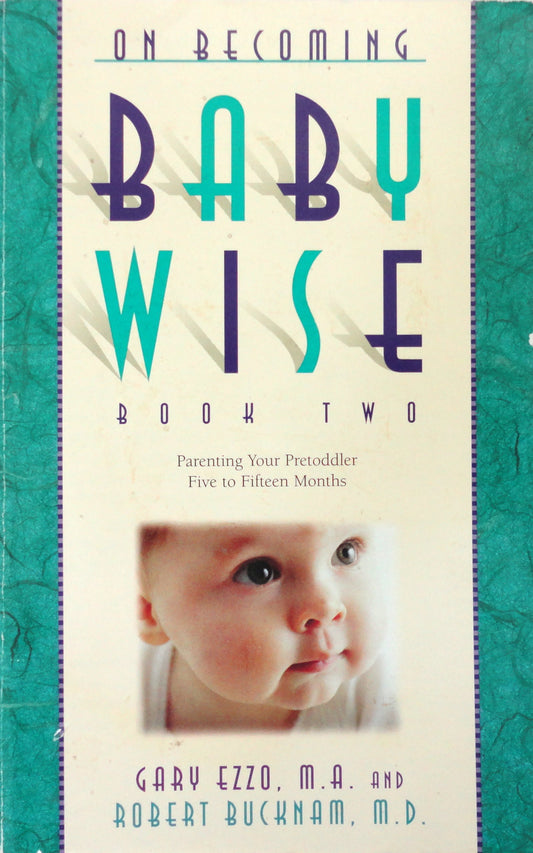 On Becoming Baby Wise Book Two: Parenting Your Pre Toddler 5-12 Month Old Through the Babyhood Transition The Happy Book Stack
