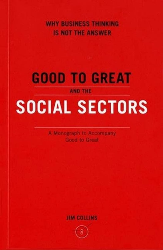 Good to Great and the Social Sectors: A Monograph to Accompany Good to Great The Happy Book Stack