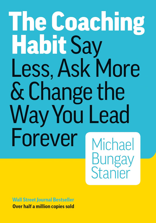 The Coaching Habit: Say Less, Ask More, and Change the Way You Lead Forever The Happy Book Stack