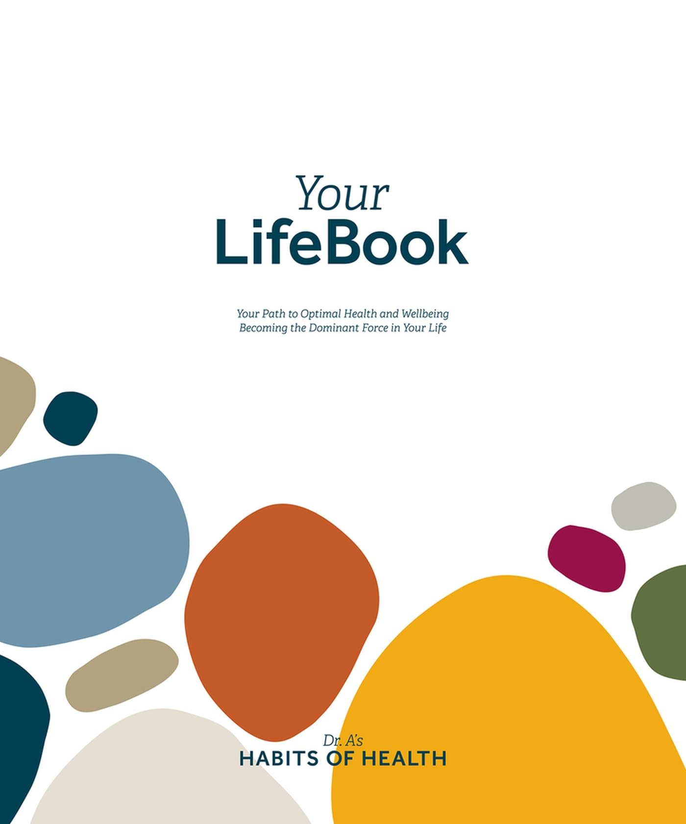 Your LifeBook: Your Path to Optimal Health and Wellbeing, Becoming the Dominant Force in Your Life The Happy Book Stack