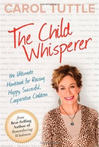 The Child Whisperer: The Ultimate Handbook for Raising Happy, Successful, Cooperative Children The Happy Book Stack