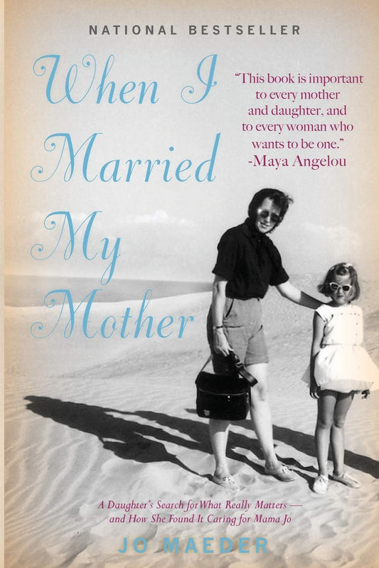 When I Married My Mother: A Daughter's Search for What Really Matters - and How She Found It Caring for Mama Jo The Happy Book Stack
