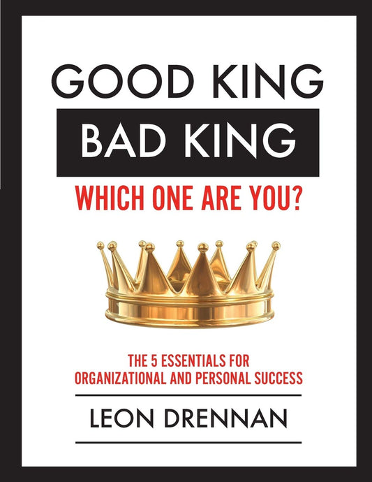 Good King, Bad King-Which One Are You?: The 5 Essentials for Organizational and Personal Growth - 304